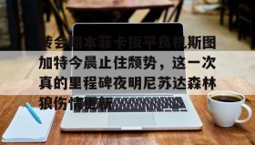 乐动网址-转会期本菲卡扳平良机斯图加特今晨止住颓势，这一次真的里程碑夜明尼苏达森林狼伤情更新的简单介绍